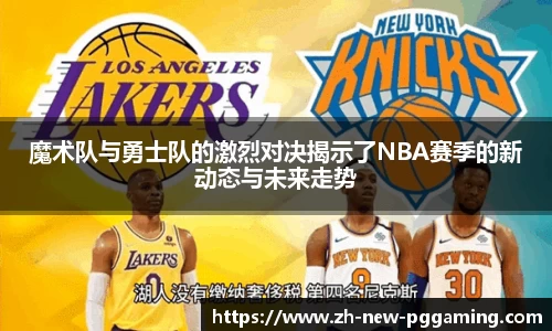魔术队与勇士队的激烈对决揭示了NBA赛季的新动态与未来走势