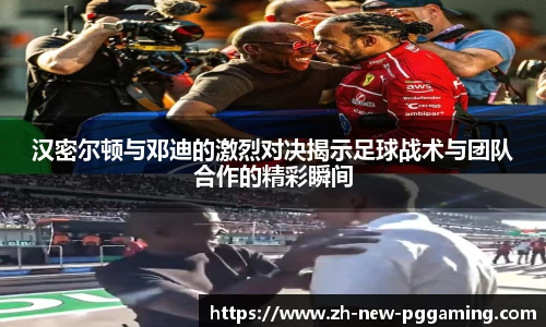 汉密尔顿与邓迪的激烈对决揭示足球战术与团队合作的精彩瞬间