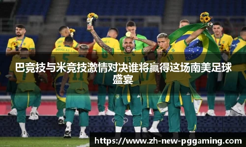 巴竞技与米竞技激情对决谁将赢得这场南美足球盛宴