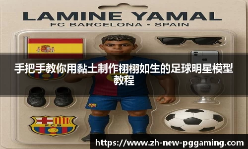 手把手教你用黏土制作栩栩如生的足球明星模型教程