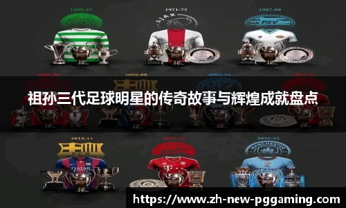 祖孙三代足球明星的传奇故事与辉煌成就盘点
